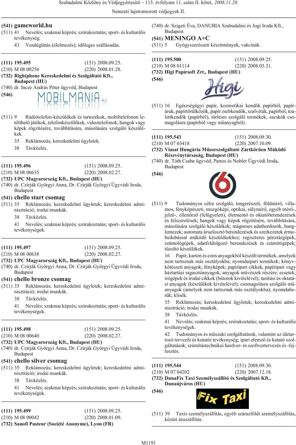 Incze András Péter ügyvéd, (511) 9 Rádiótelefon-készülékek és tartozékok, mobiltelefonon letölthetõ játékok, telefonkészülékek, videotelefonok, hangok vagy képek rögzítésére, továbbítására,