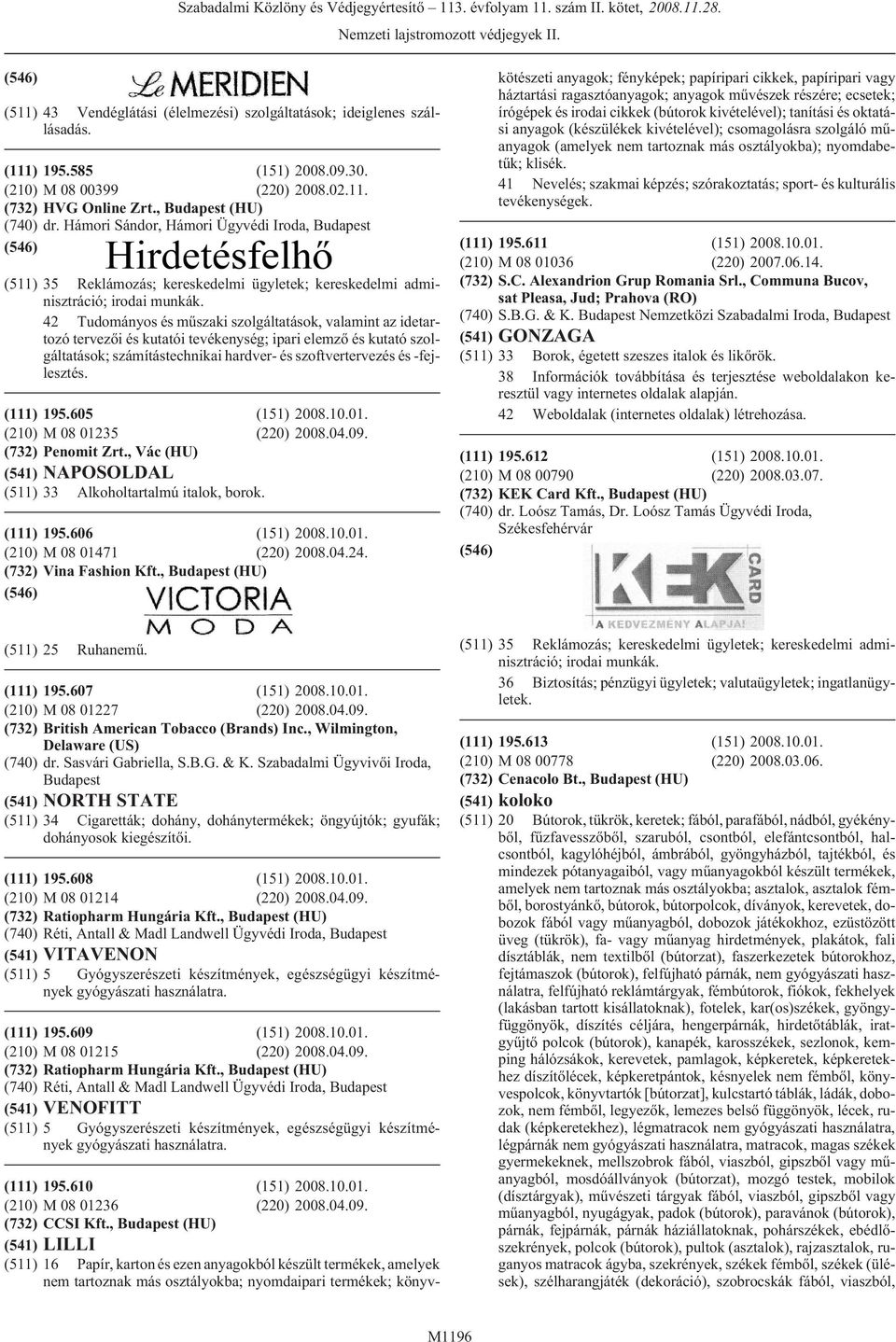 tevékenység; ipari elemzõ és kutató szolgáltatások; számítástechnikai hardver- és szoftvertervezés és -fejlesztés. 195.605 M 08 01235 (220) 2008.04.09. Penomit Zrt.
