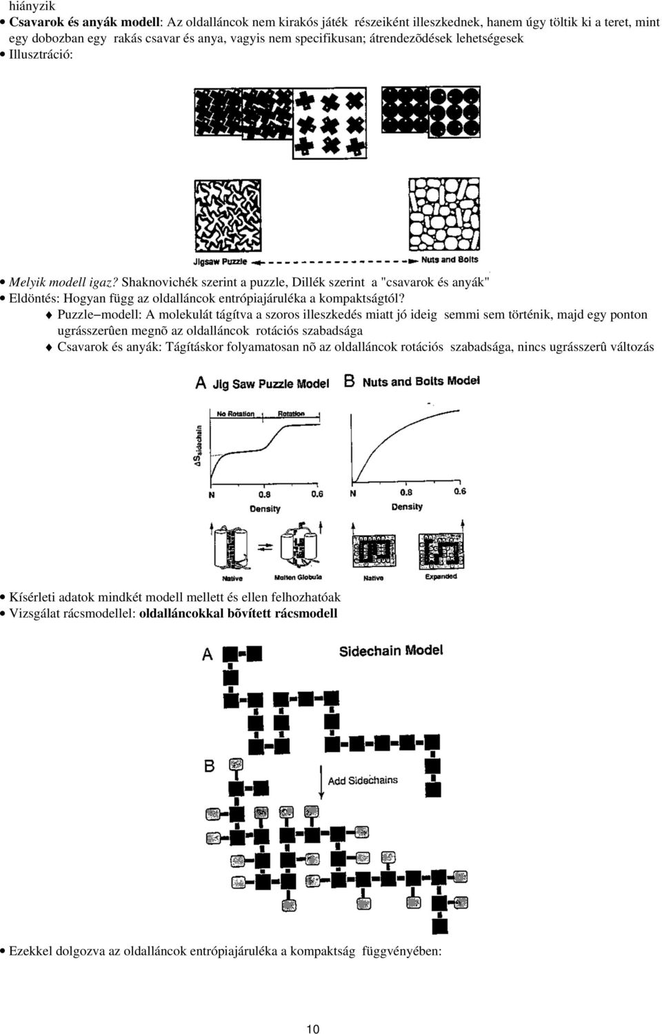 Puzzle modell: A molekulát tágítva a szoros illeszkedés miatt jó ideig semmi sem történik, majd egy ponton ugrásszerûen megnõ az oldalláncok rotációs szabadsága Csavarok és anyák: Tágításkor