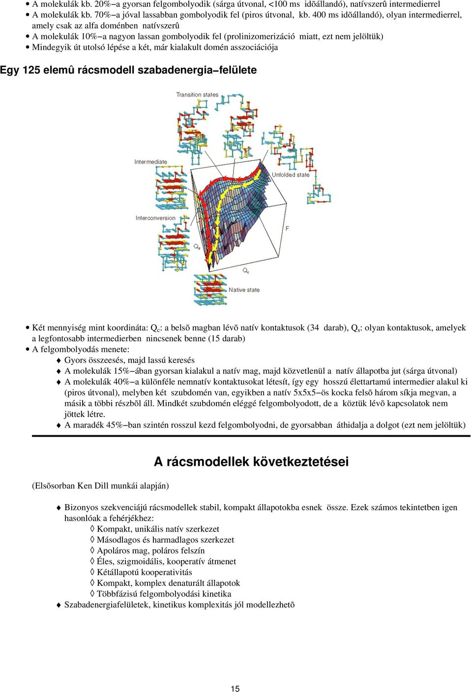 lépése a két, már kialakult domén asszociációja Egy 125 elemû rácsmodell szabadenergia felülete Két mennyiség mint koordináta: Q c : a belsõ magban lévõ natív kontaktusok (34 darab), Q s : olyan