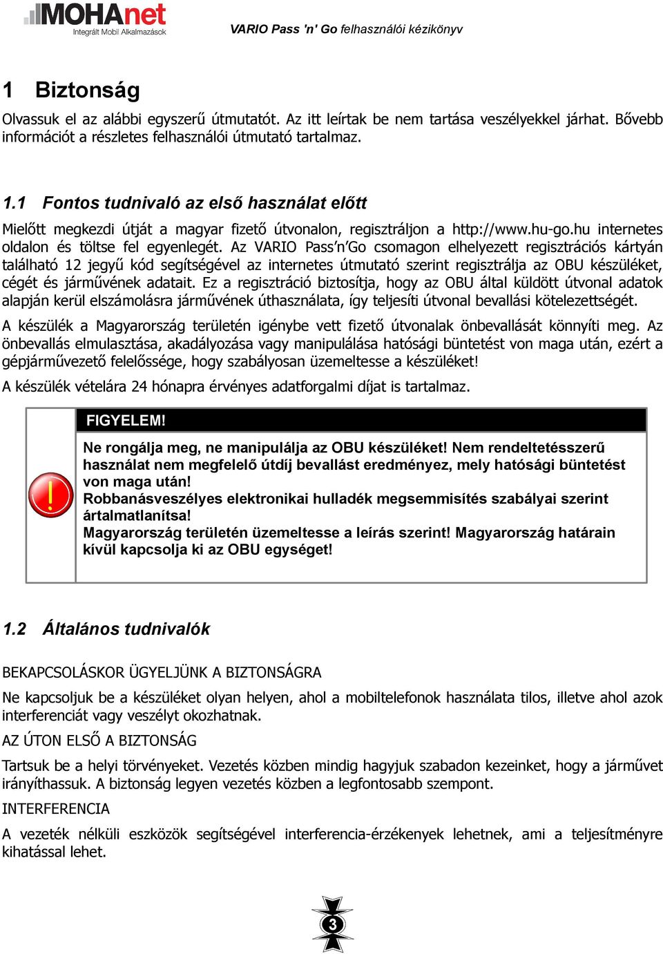 Az VARIO Pass n Go csomagon elhelyezett regisztrációs kártyán található 12 jegyű kód segítségével az internetes útmutató szerint regisztrálja az OBU készüléket, cégét és járművének adatait.