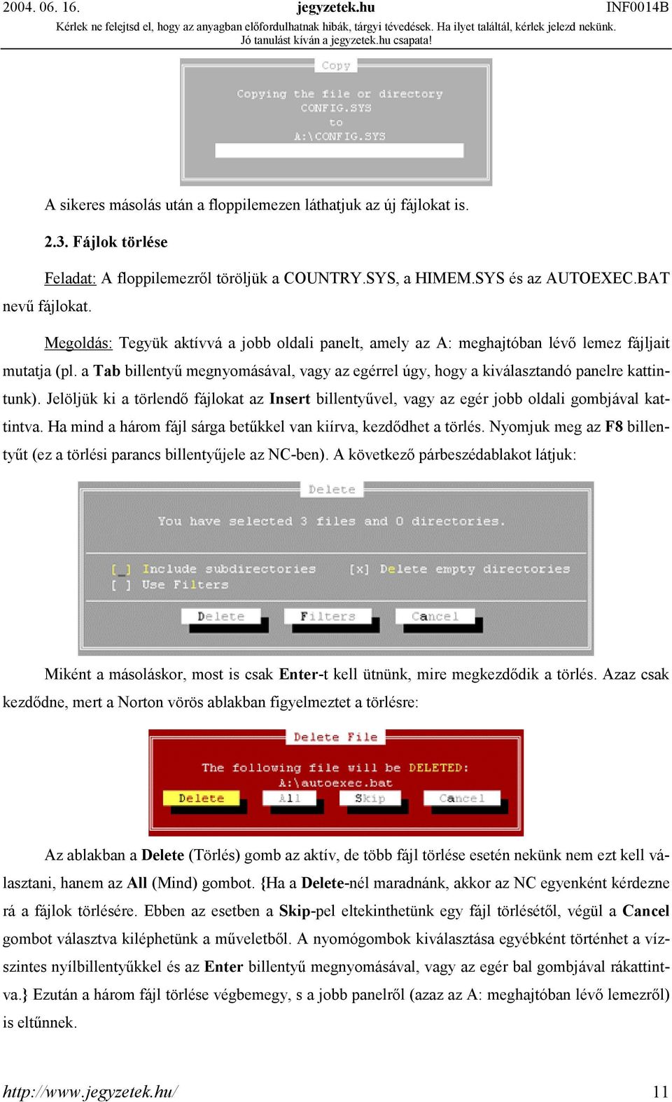 Jelöljük ki a törlendő fájlokat az Insert billentyűvel, vagy az egér jobb oldali gombjával kattintva. Ha mind a három fájl sárga betűkkel van kiírva, kezdődhet a törlés.