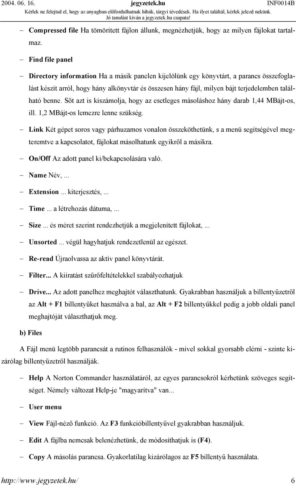 található benne. Sőt azt is kiszámolja, hogy az esetleges másoláshoz hány darab 1,44 MBájt-os, ill. 1,2 MBájt-os lemezre lenne szükség.