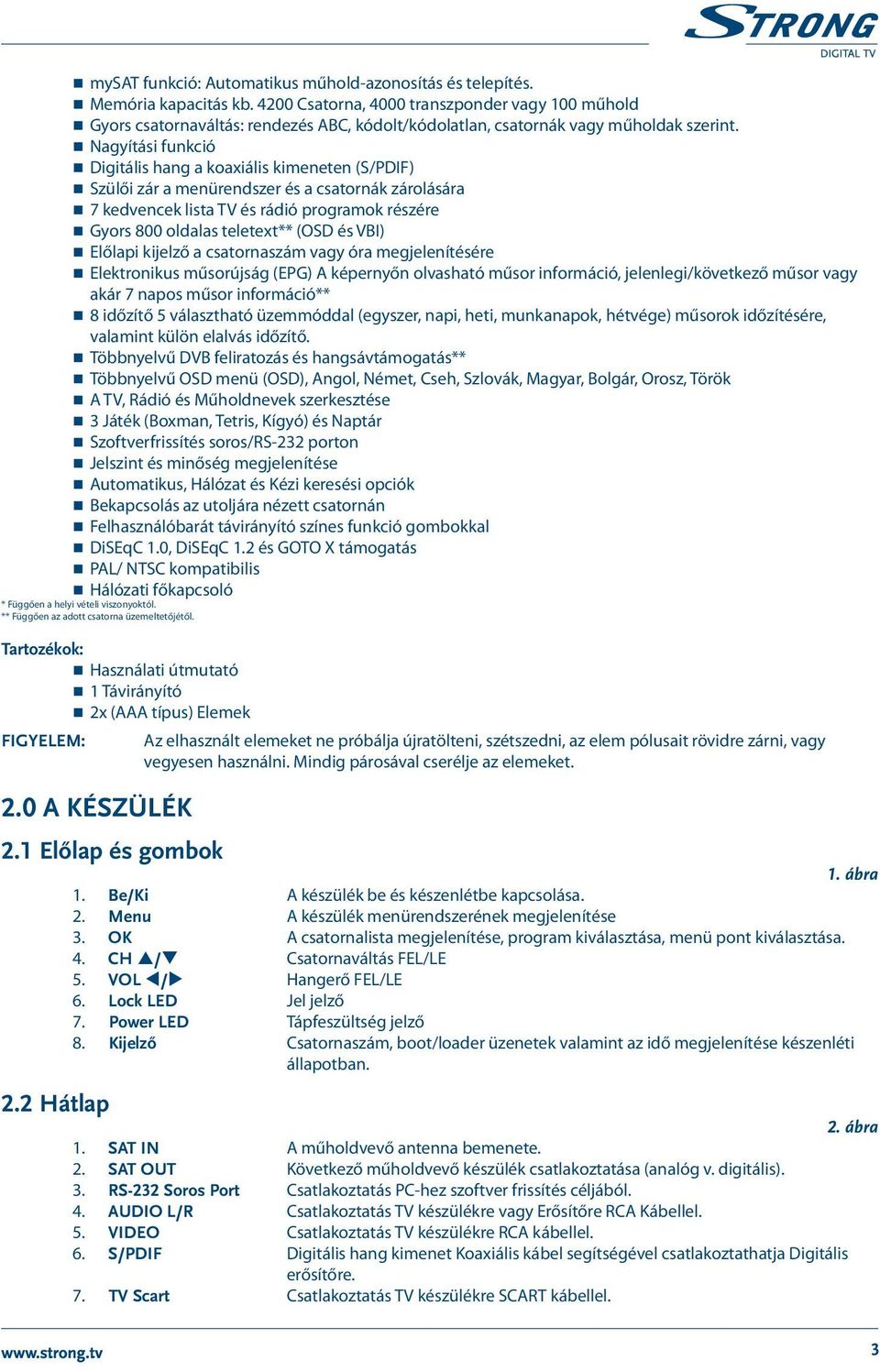 Nagyítási funkció Digitális hang a koaxiális kimeneten (S/PDIF) Szülői zár a menürendszer és a csatornák zárolására 7 kedvencek lista TV és rádió programok részére Gyors 800 oldalas teletext** (OSD