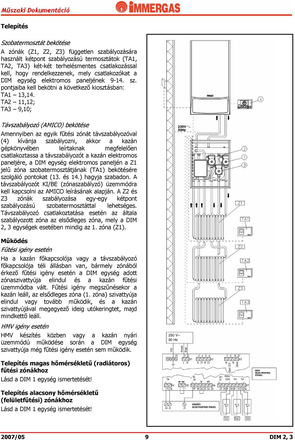 TA2 11,12; TA3 9,10; Távszabályozó (AMICO) bekötése Amennyiben az egyik fűtési zónát távszabályozóval (4) kívánja szabályozni, akkor a kazán gépkönyvében leírtaknak megfelelően csatlakoztassa a