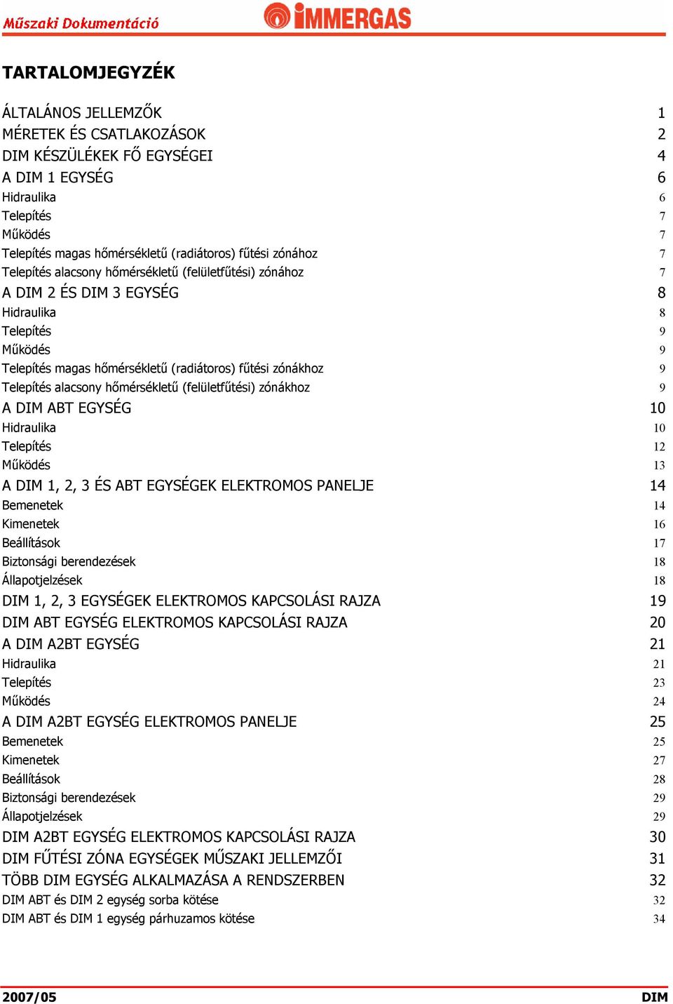 alacsony hőmérsékletű (felületfűtési) zónákhoz 9 A DIM ABT EGYSÉG 10 Hidraulika 10 Telepítés 12 Működés 13 A DIM 1, 2, 3 ÉS ABT EGYSÉGEK ELEKTROMOS PANELJE 14 Bemenetek 14 Kimenetek 16 Beállítások 17