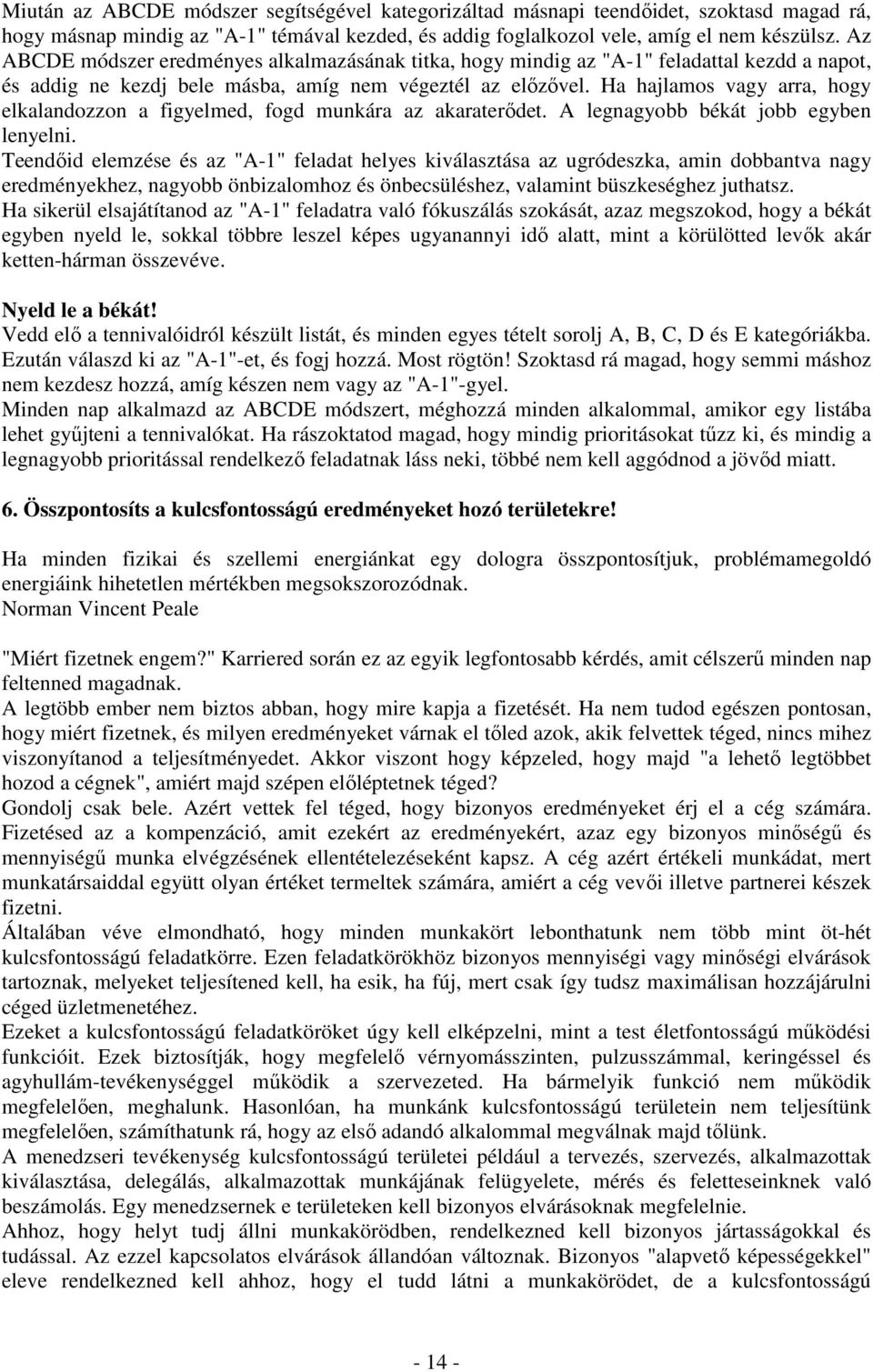 Ha hajlamos vagy arra, hogy elkalandozzon a figyelmed, fogd munkára az akaraterıdet. A legnagyobb békát jobb egyben lenyelni.