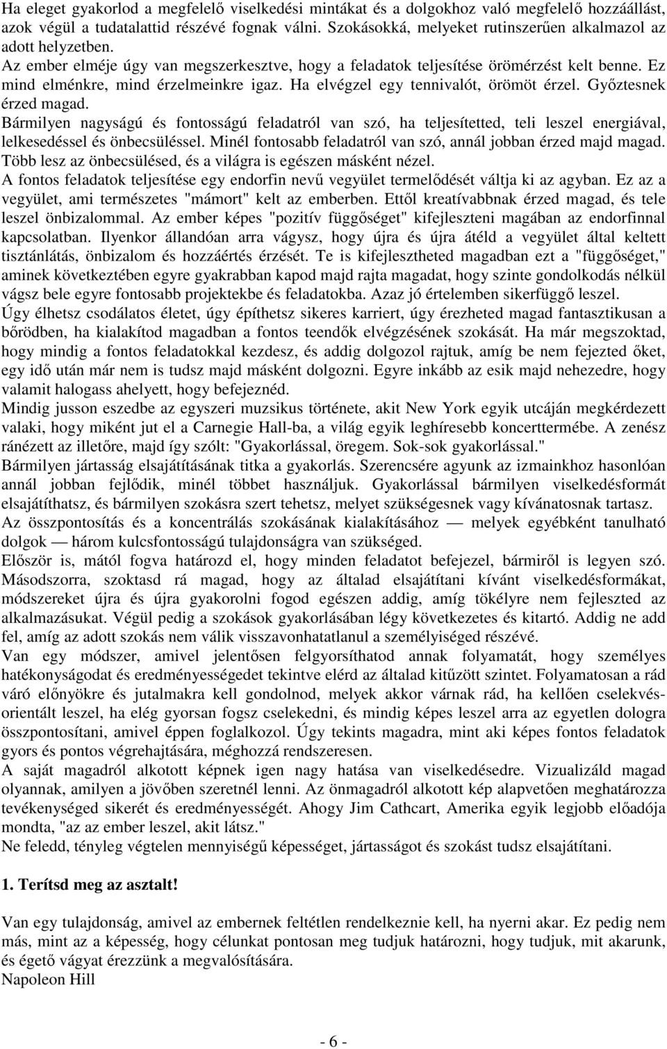 Ha elvégzel egy tennivalót, örömöt érzel. Gyıztesnek érzed magad. Bármilyen nagyságú és fontosságú feladatról van szó, ha teljesítetted, teli leszel energiával, lelkesedéssel és önbecsüléssel.