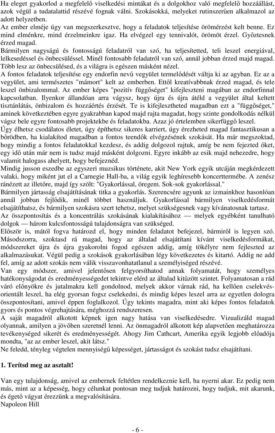 Ha elvégzel egy tennivalót, örömöt érzel. Gyıztesnek érzed magad. Bármilyen nagyságú és fontosságú feladatról van szó, ha teljesítetted, teli leszel energiával, lelkesedéssel és önbecsüléssel.