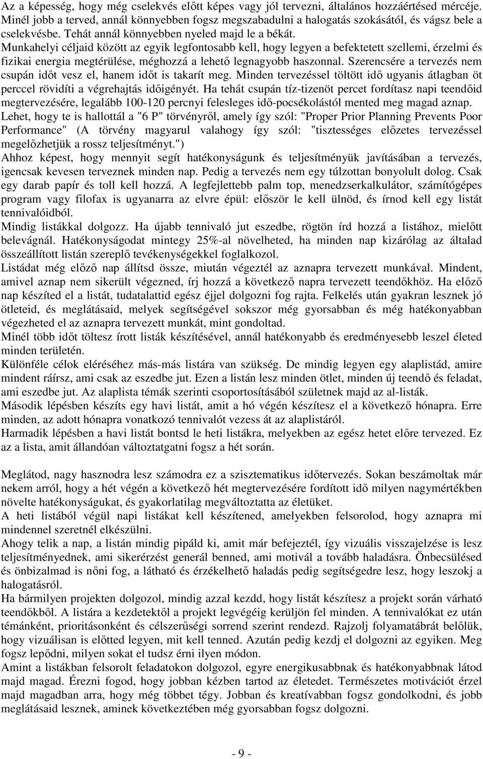 Munkahelyi céljaid között az egyik legfontosabb kell, hogy legyen a befektetett szellemi, érzelmi és fizikai energia megtérülése, méghozzá a lehetı legnagyobb haszonnal.