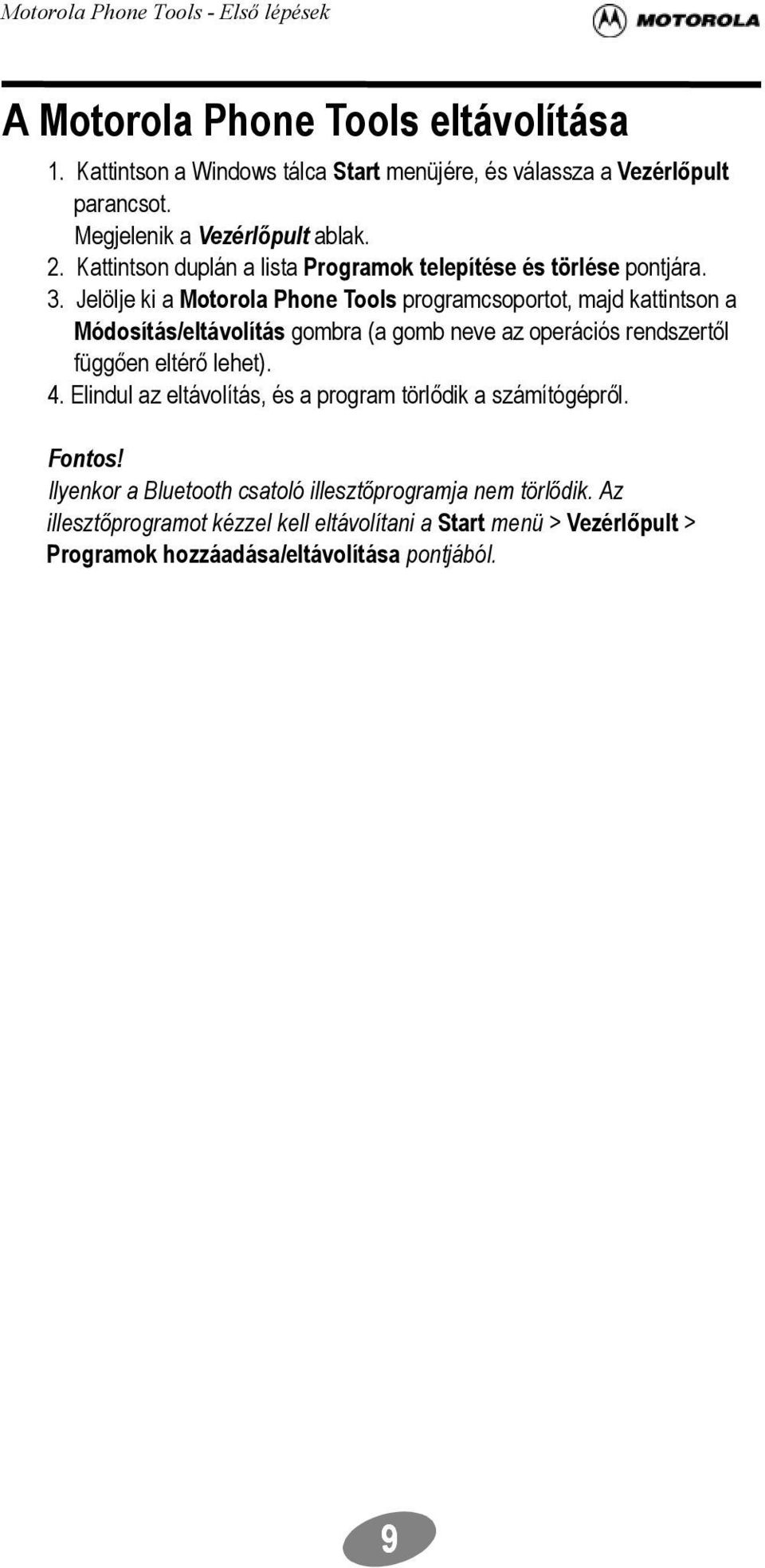 Jelölje ki a Motorola Phone Tools programcsoportot, majd kattintson a Módosítás/eltávolítás gombra (a gomb neve az operációs rendszertől függően eltérő lehet).