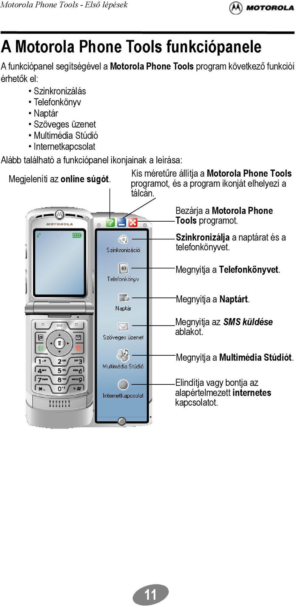 online súgót. programot, és a program ikonját elhelyezi a tálcán. Bezárja a Motorola Phone Tools programot. Szinkronizálja a naptárat és a telefonkönyvet.