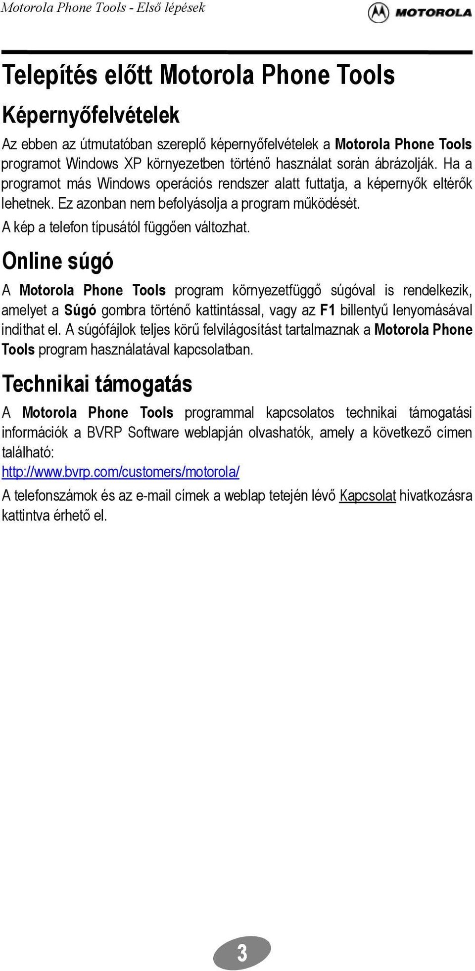 Online súgó A Motorola Phone Tools program környezetfüggő súgóval is rendelkezik, amelyet a Súgó gombra történő kattintással, vagy az F1 billentyű lenyomásával indíthat el.