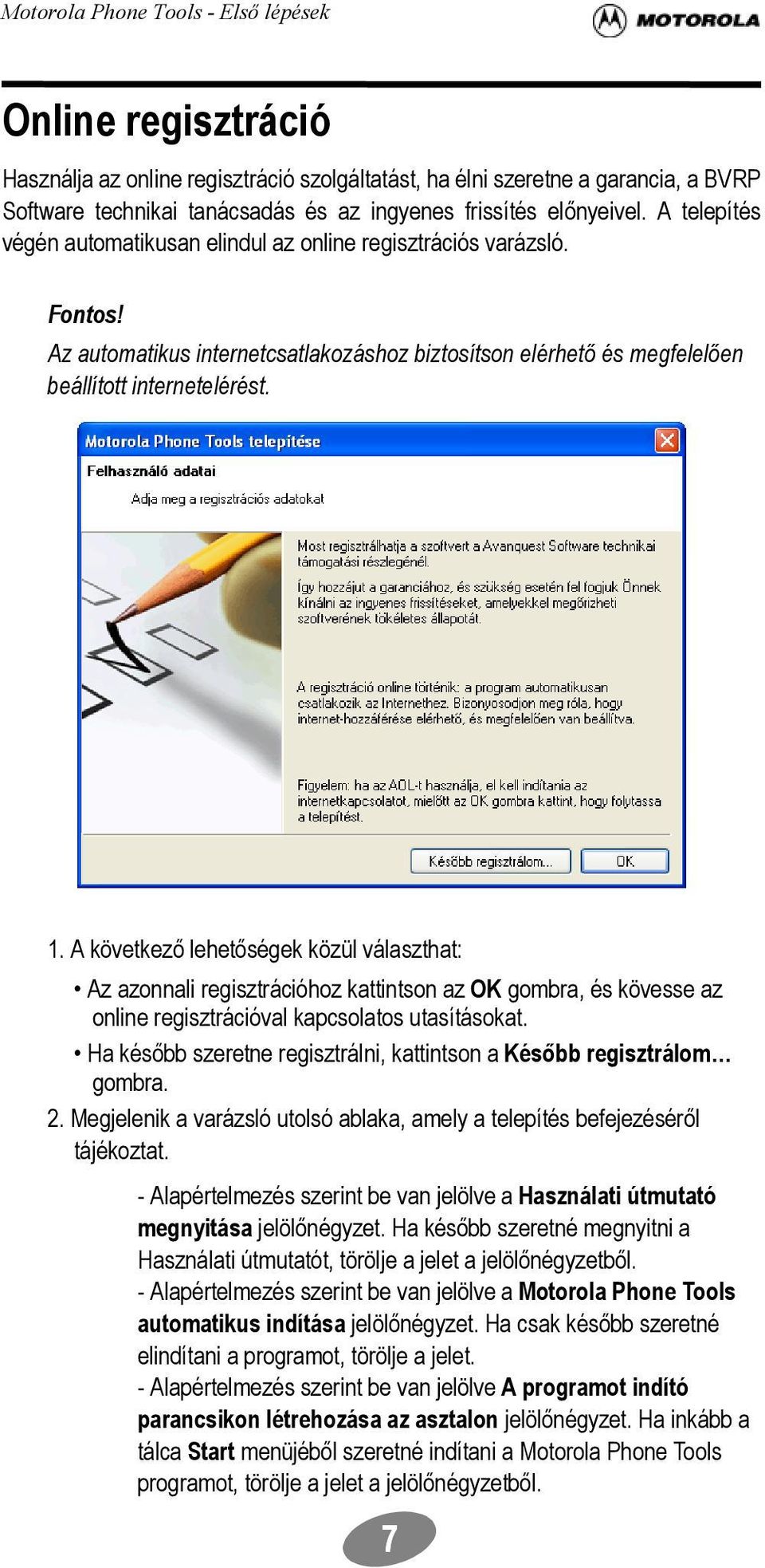 A következő lehetőségek közül választhat: Az azonnali regisztrációhoz kattintson az OK gombra, és kövesse az online regisztrációval kapcsolatos utasításokat.