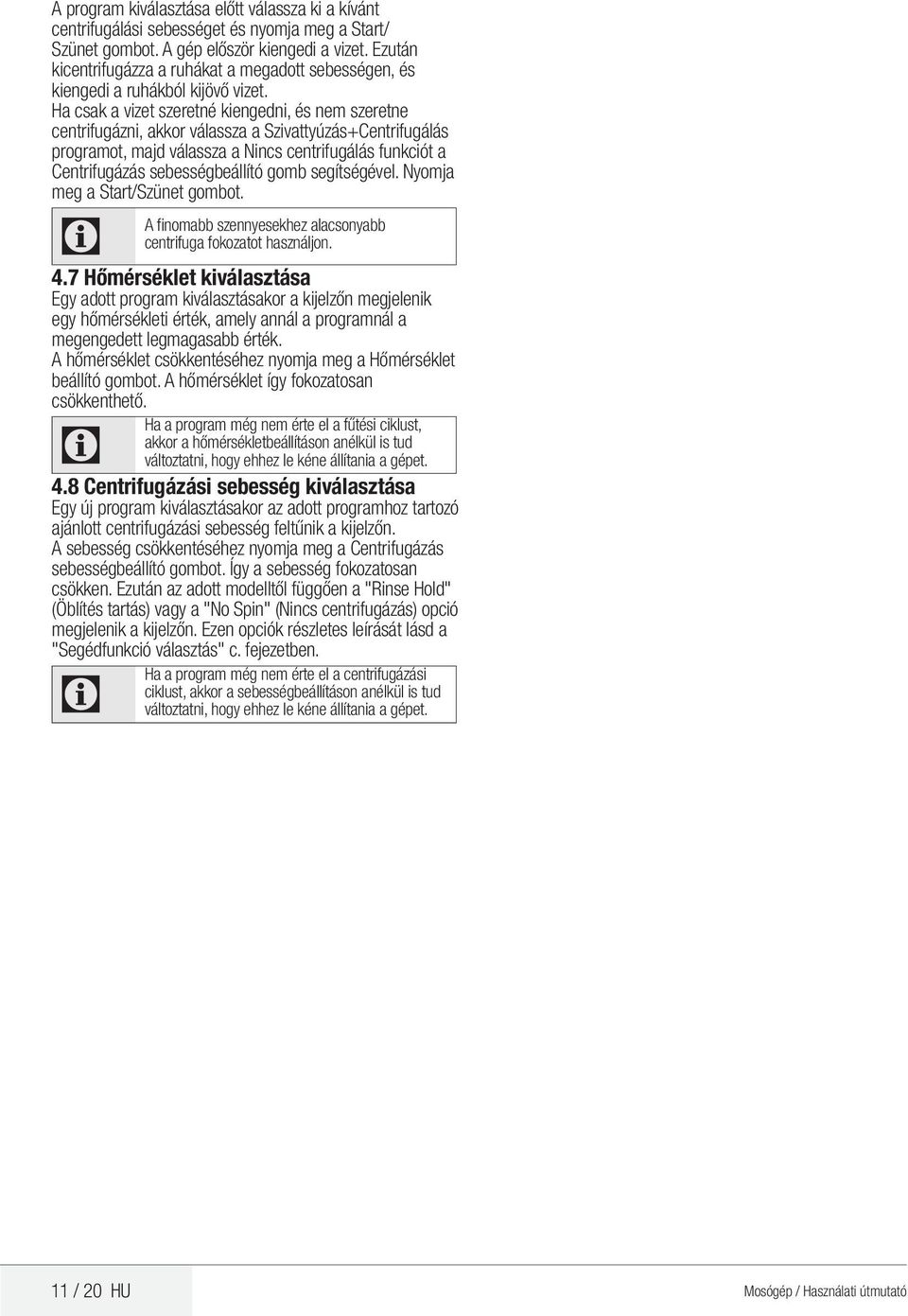Ha csak a vizet szeretné kiengedni, és nem szeretne centrifugázni, akkor válassza a Szivattyúzás+entrifugálás programot, majd válassza a Nincs centrifugálás funkciót a entrifugázás sebességbeállító