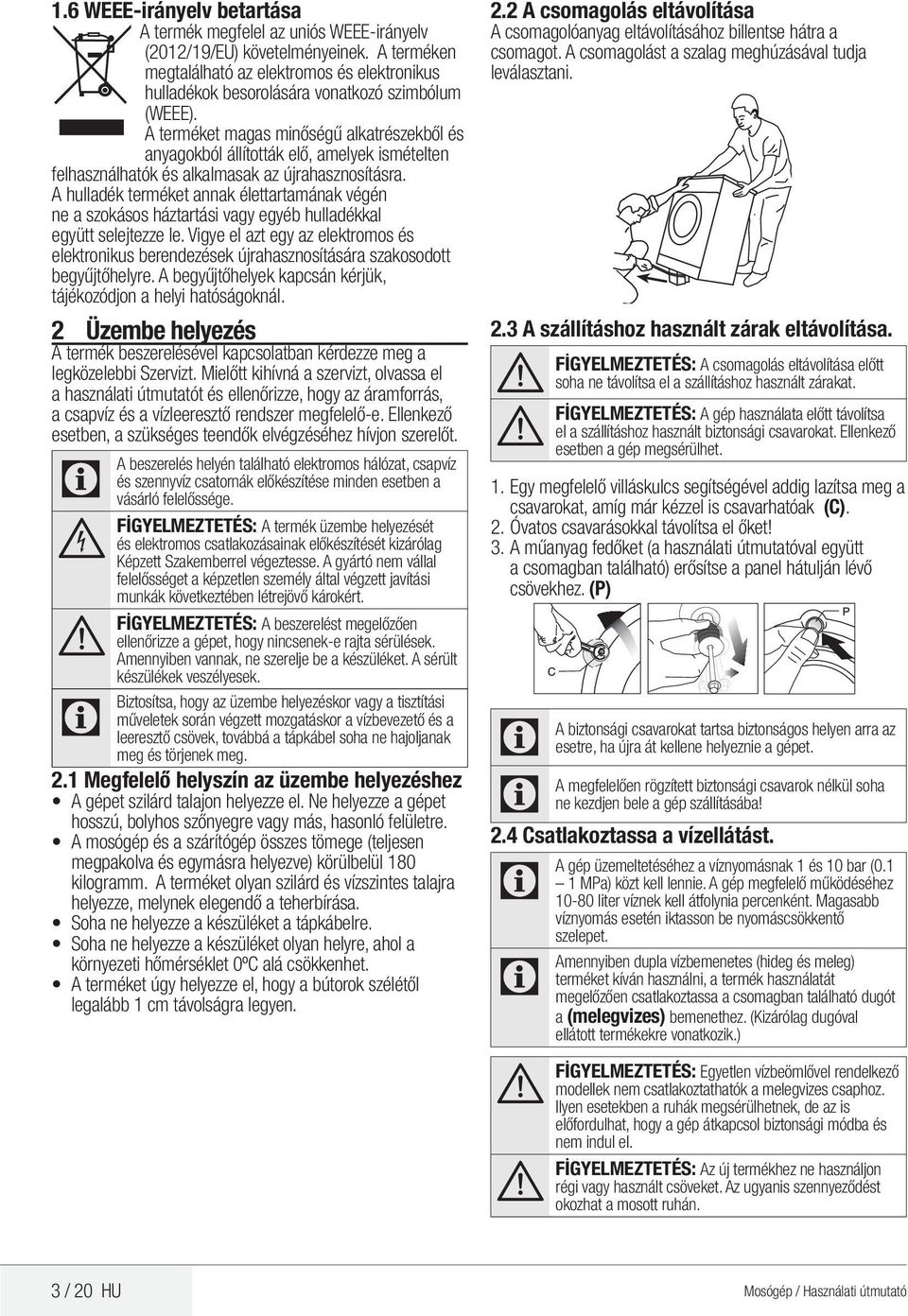 terméket magas minőségű alkatrészekből és anyagokból állították elő, amelyek ismételten felhasználhatók és alkalmasak az újrahasznosításra.