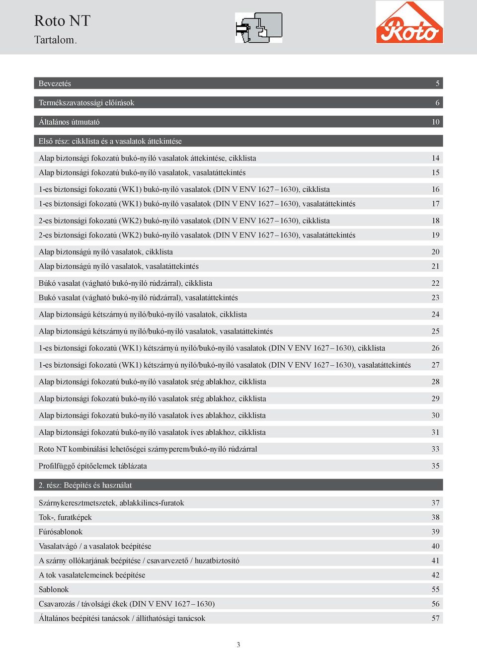 biztonsági fokozatú bukó-nyíló vasalatok, vasalatáttekintés 15 1-es biztonsági fokozatú (WK1) bukó-nyíló vasalatok (DIN V ENV 1627 1630), cikklista 16 1-es biztonsági fokozatú (WK1) bukó-nyíló