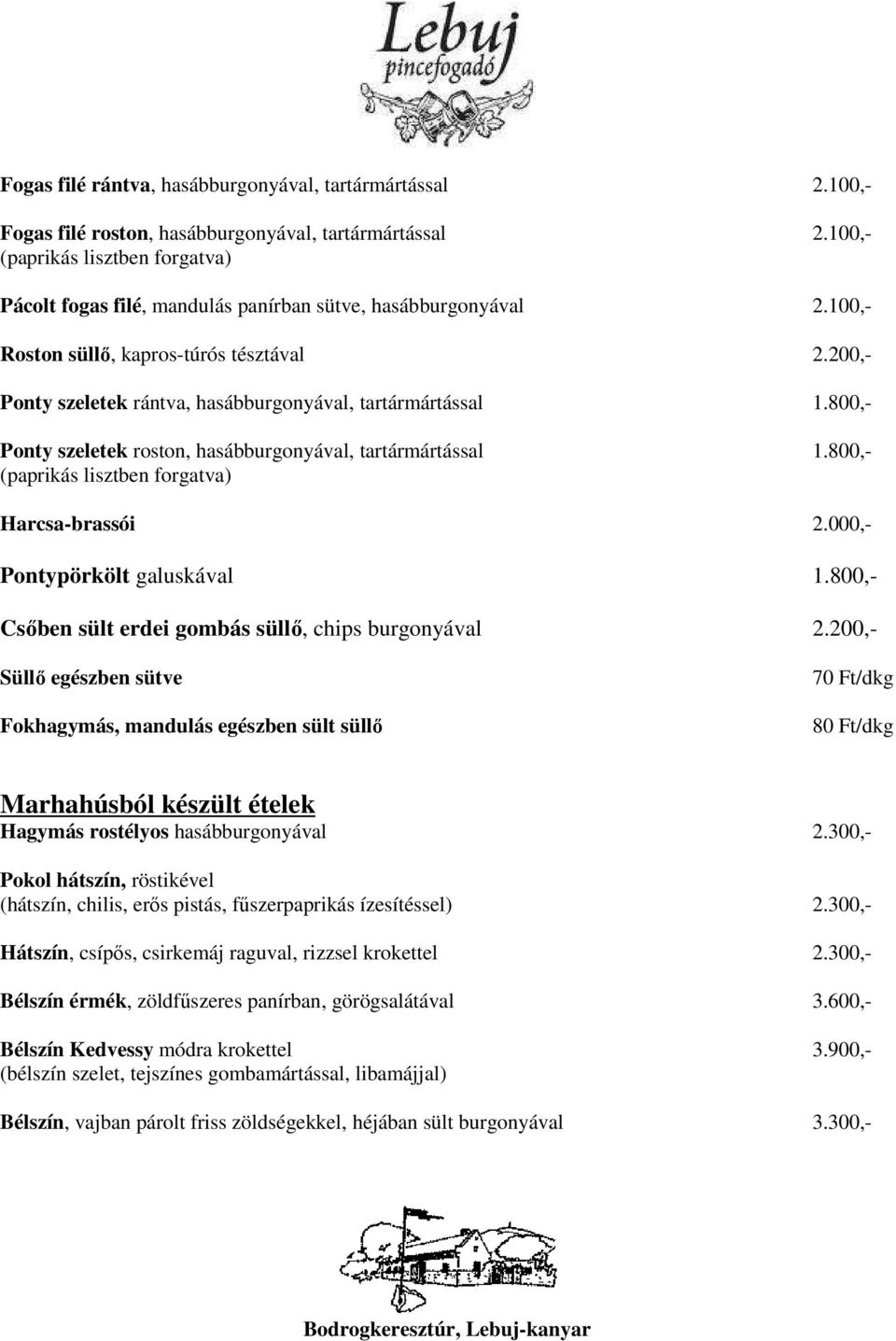 200,- Ponty szeletek rántva, hasábburgonyával, tartármártással 1.800,- Ponty szeletek roston, hasábburgonyával, tartármártással 1.800,- (paprikás lisztben forgatva) Harcsa-brassói 2.