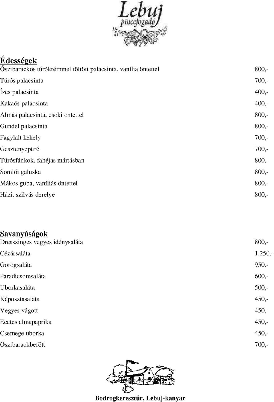 800,- Mákos guba, vaníliás öntettel 800,- Házi, szilvás derelye 800,- Savanyúságok Dresszinges vegyes idénysaláta 800,- Cézársaláta 1.250.