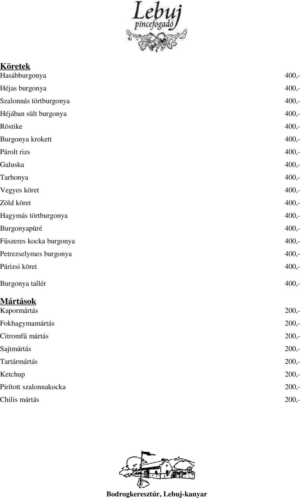 Burgonyapüré 400,- Fűszeres kocka burgonya 400,- Petrezselymes burgonya 400,- Párizsi köret 400,- Burgonya tallér 400,- Mártások