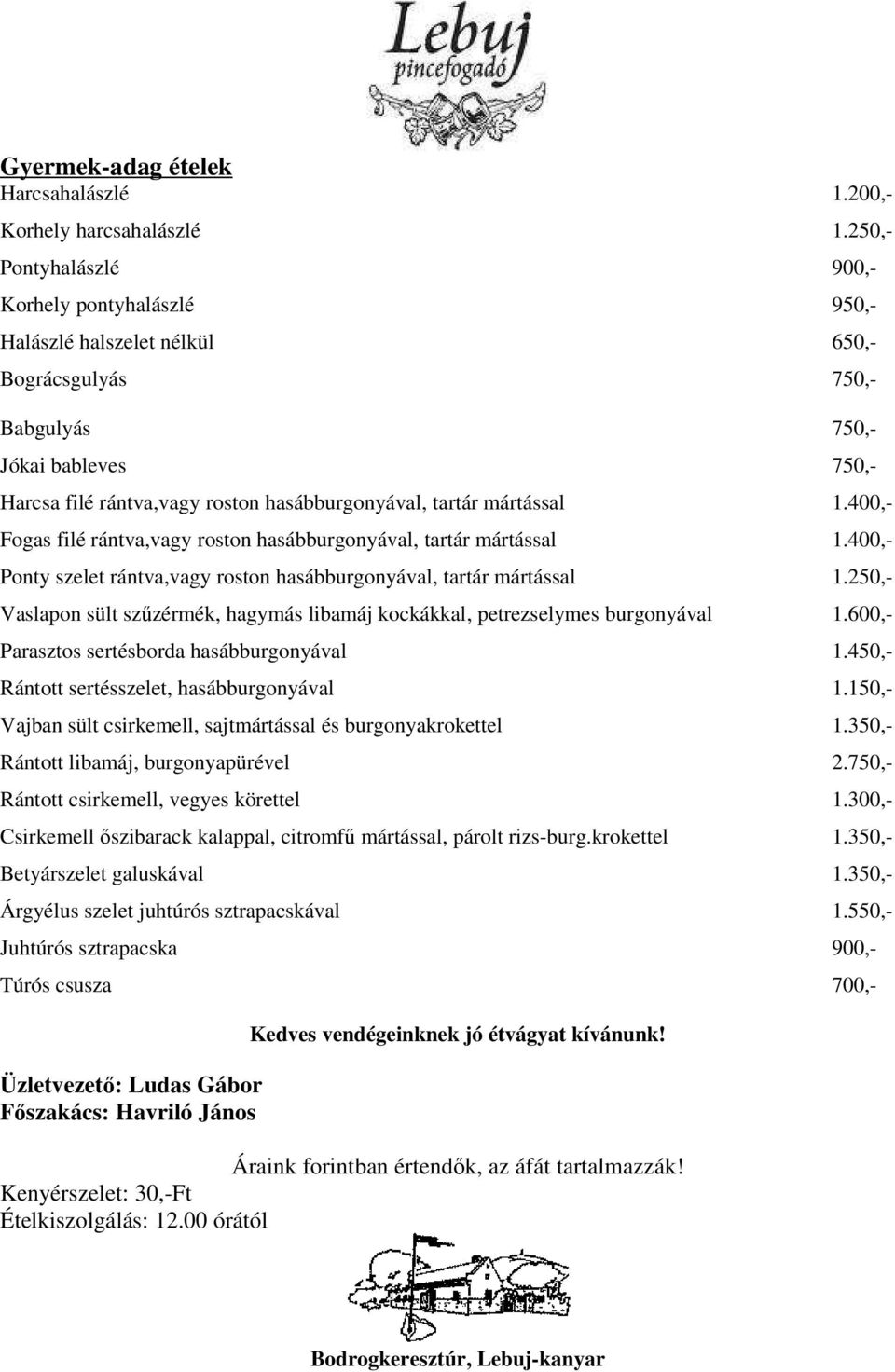 mártással 1.400,- Fogas filé rántva,vagy roston hasábburgonyával, tartár mártással 1.400,- Ponty szelet rántva,vagy roston hasábburgonyával, tartár mártással 1.