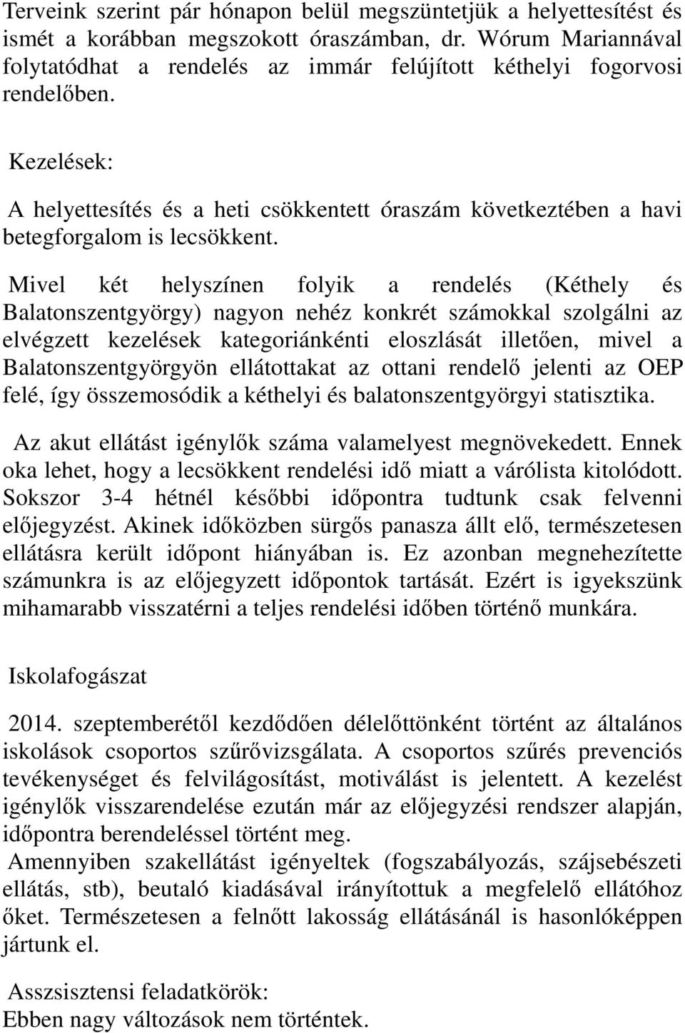 Mivel két helyszínen folyik a rendelés (Kéthely és Balatonszentgyörgy) nagyon nehéz konkrét számokkal szolgálni az elvégzett kezelések kategoriánkénti eloszlását illetıen, mivel a