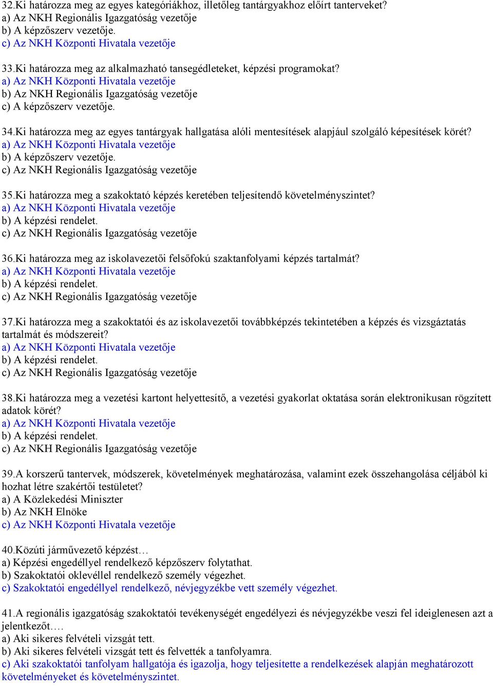 Ki határozza meg az egyes tantárgyak hallgatása alóli mentesítések alapjául szolgáló képesítések körét? a) Az NKH Központi Hivatala vezetője b) A képzőszerv vezetője.