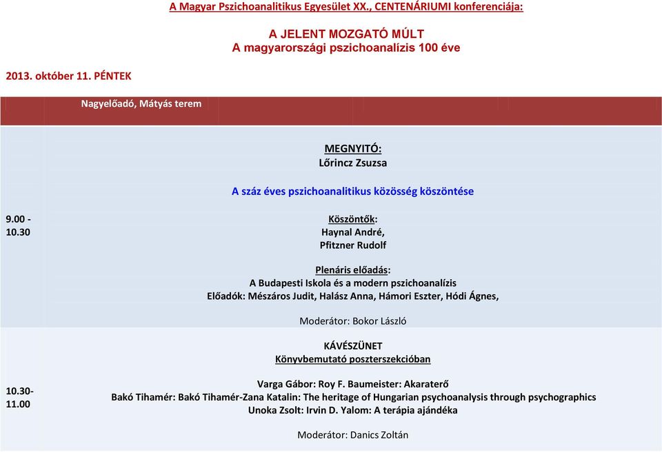 30 Köszöntők: Haynal André, Pfitzner Rudolf Plenáris előadás: A Budapesti Iskola és a modern pszichoanalízis Előadók: Mészáros Judit, Halász Anna, Hámori Eszter, Hódi Ágnes,