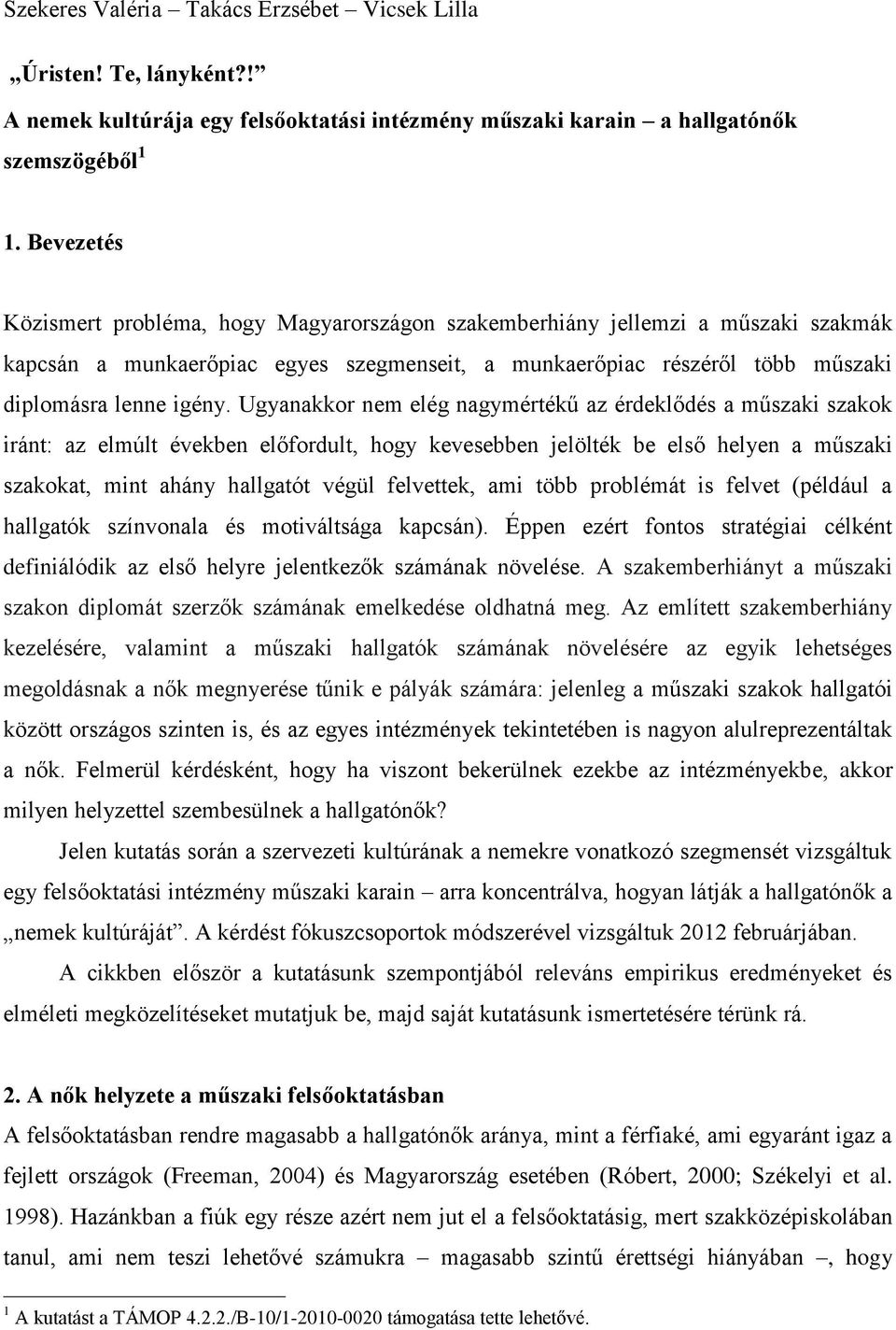 Ugyanakkor nem elég nagymértékű az érdeklődés a műszaki szakok iránt: az elmúlt években előfordult, hogy kevesebben jelölték be első helyen a műszaki szakokat, mint ahány hallgatót végül felvettek,