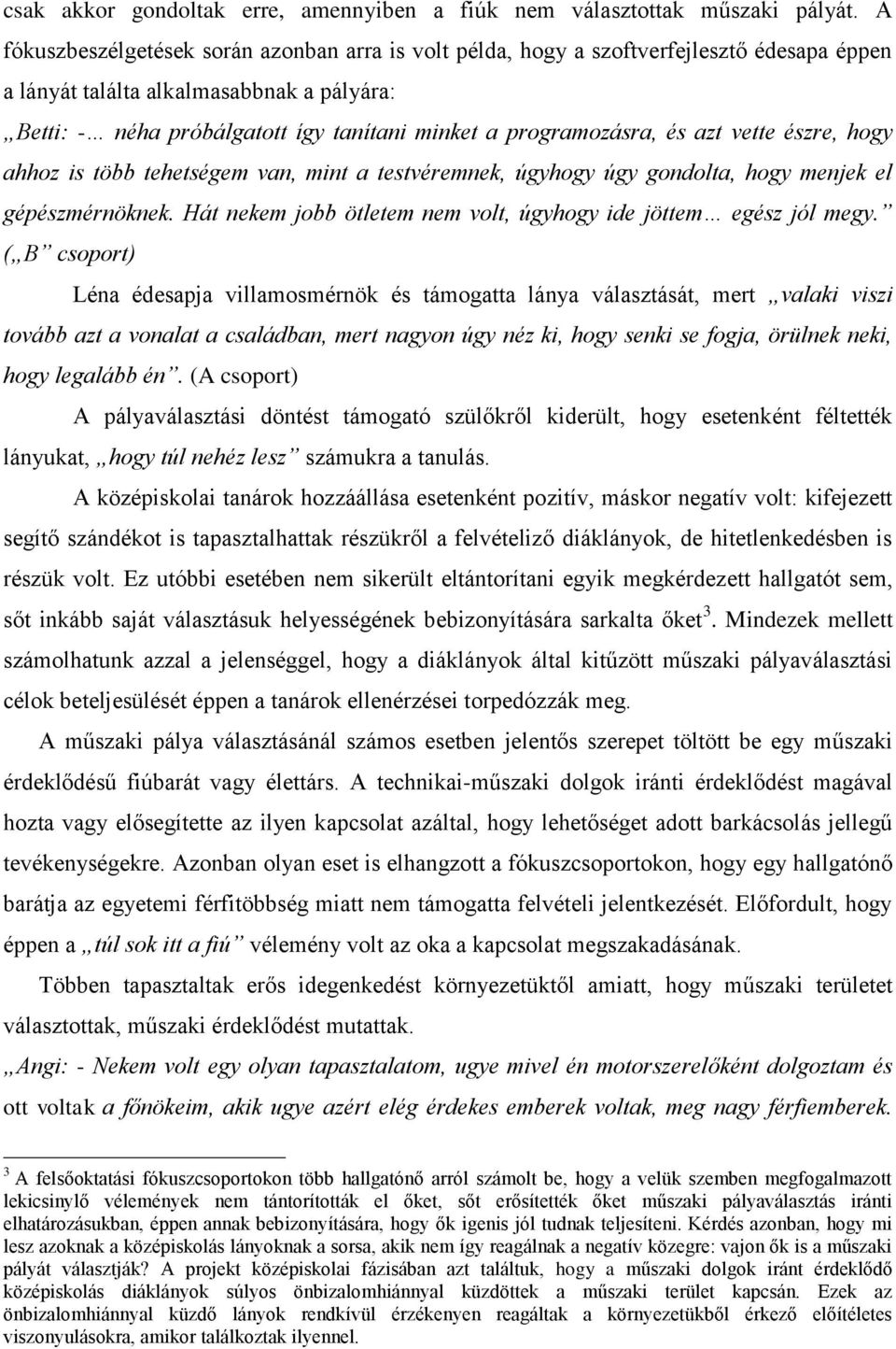 programozásra, és azt vette észre, hogy ahhoz is több tehetségem van, mint a testvéremnek, úgyhogy úgy gondolta, hogy menjek el gépészmérnöknek.