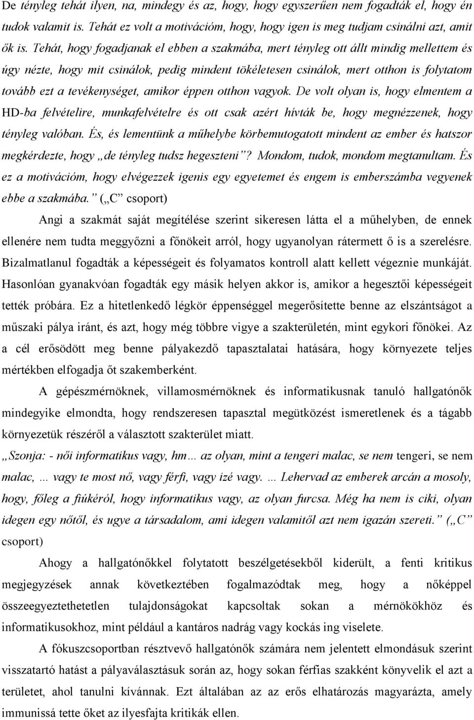 tevékenységet, amikor éppen otthon vagyok. De volt olyan is, hogy elmentem a HD-ba felvételire, munkafelvételre és ott csak azért hívták be, hogy megnézzenek, hogy tényleg valóban.