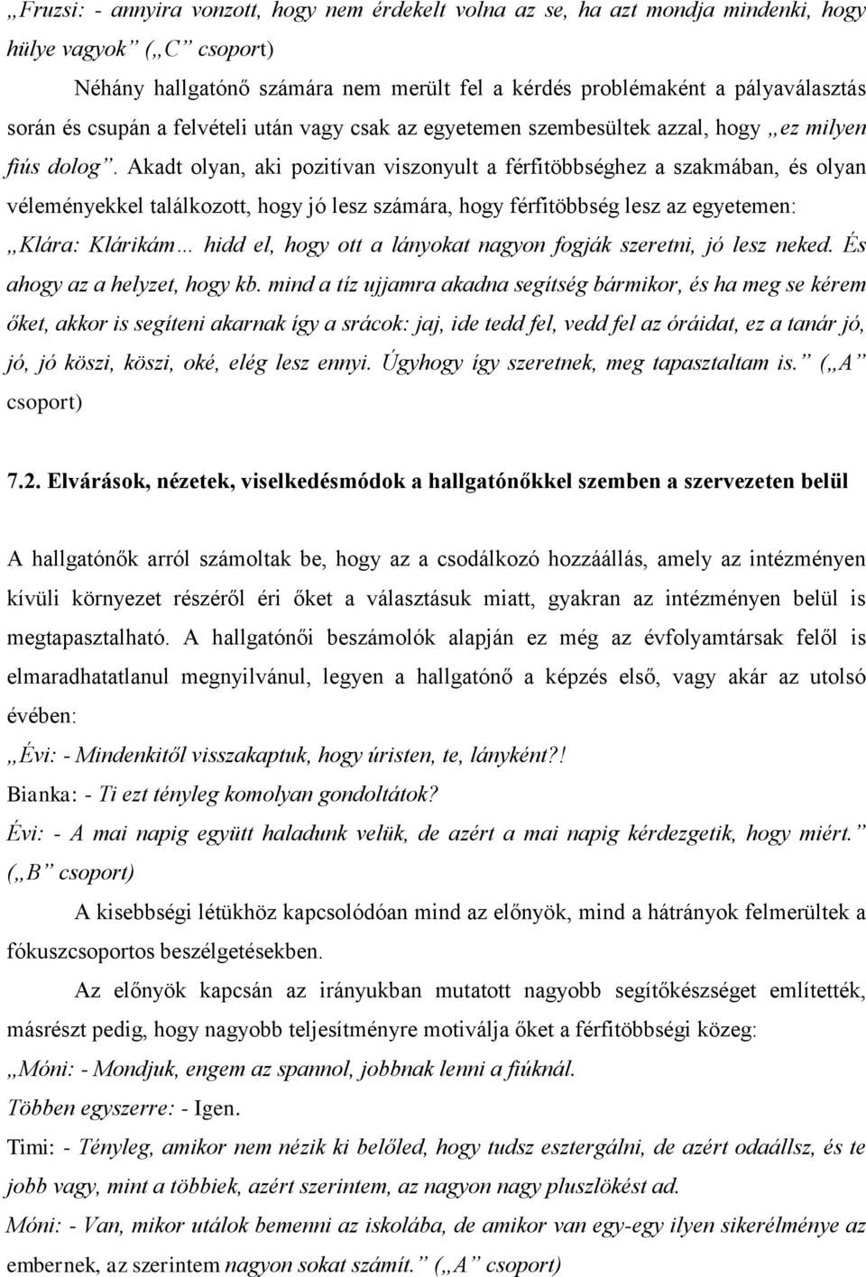 Akadt olyan, aki pozitívan viszonyult a férfitöbbséghez a szakmában, és olyan véleményekkel találkozott, hogy jó lesz számára, hogy férfitöbbség lesz az egyetemen: Klára: Klárikám hidd el, hogy ott a