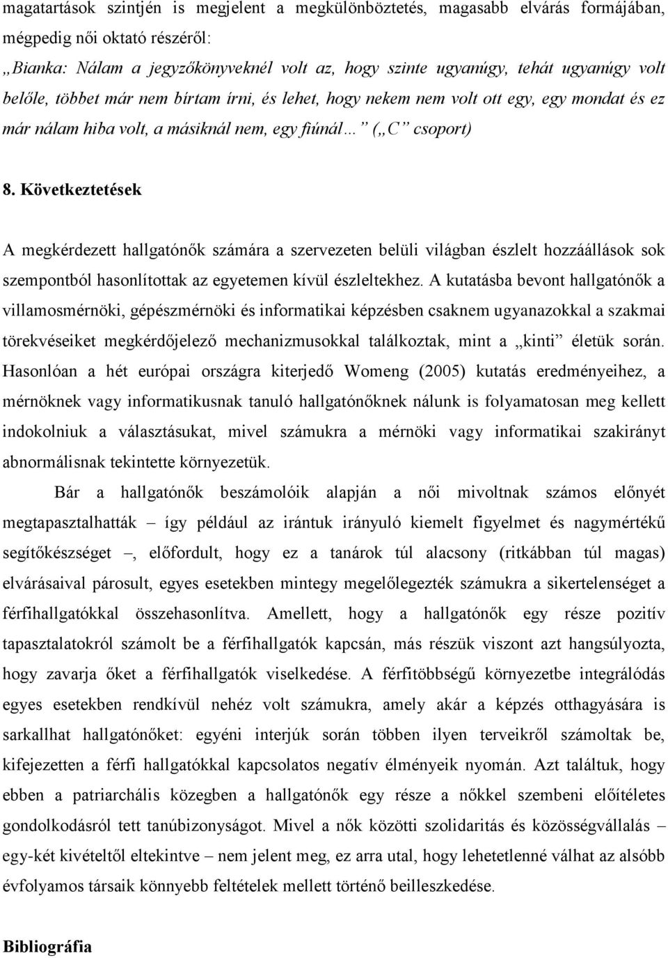 Következtetések A megkérdezett hallgatónők számára a szervezeten belüli világban észlelt hozzáállások sok szempontból hasonlítottak az egyetemen kívül észleltekhez.