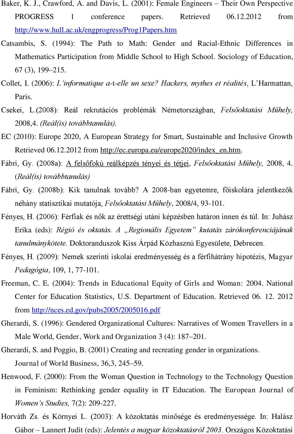 (2006): L informatique a-t-elle un sexe? Hackers, mythes et réalités, L Harmattan, Paris. Csekei, L.(2008): Reál rekrutációs problémák Németországban, Felsőoktatási Műhely, 2008,4.