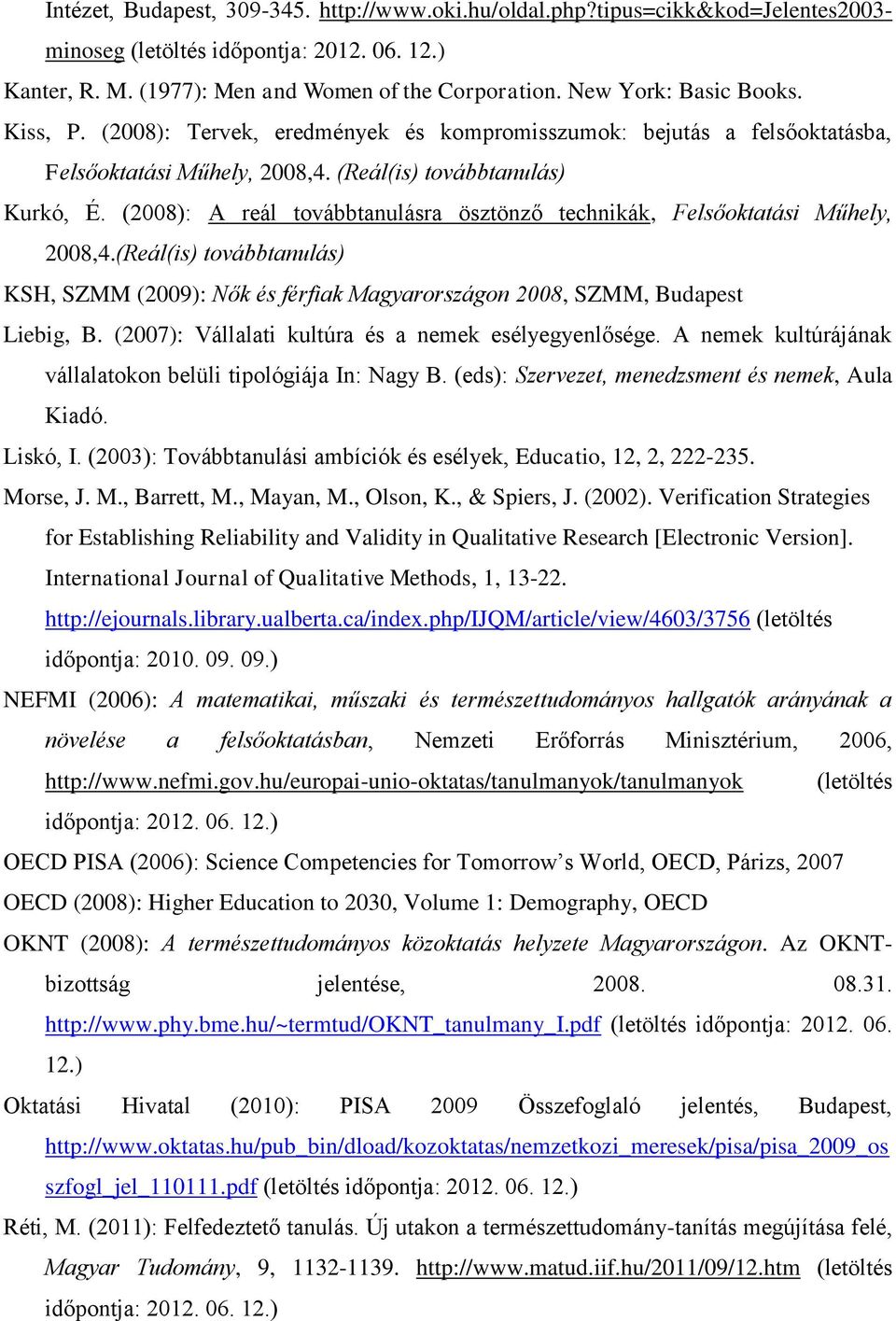 (2008): A reál továbbtanulásra ösztönző technikák, Felsőoktatási Műhely, 2008,4.(Reál(is) továbbtanulás) KSH, SZMM (2009): Nők és férfiak Magyarországon 2008, SZMM, Budapest Liebig, B.
