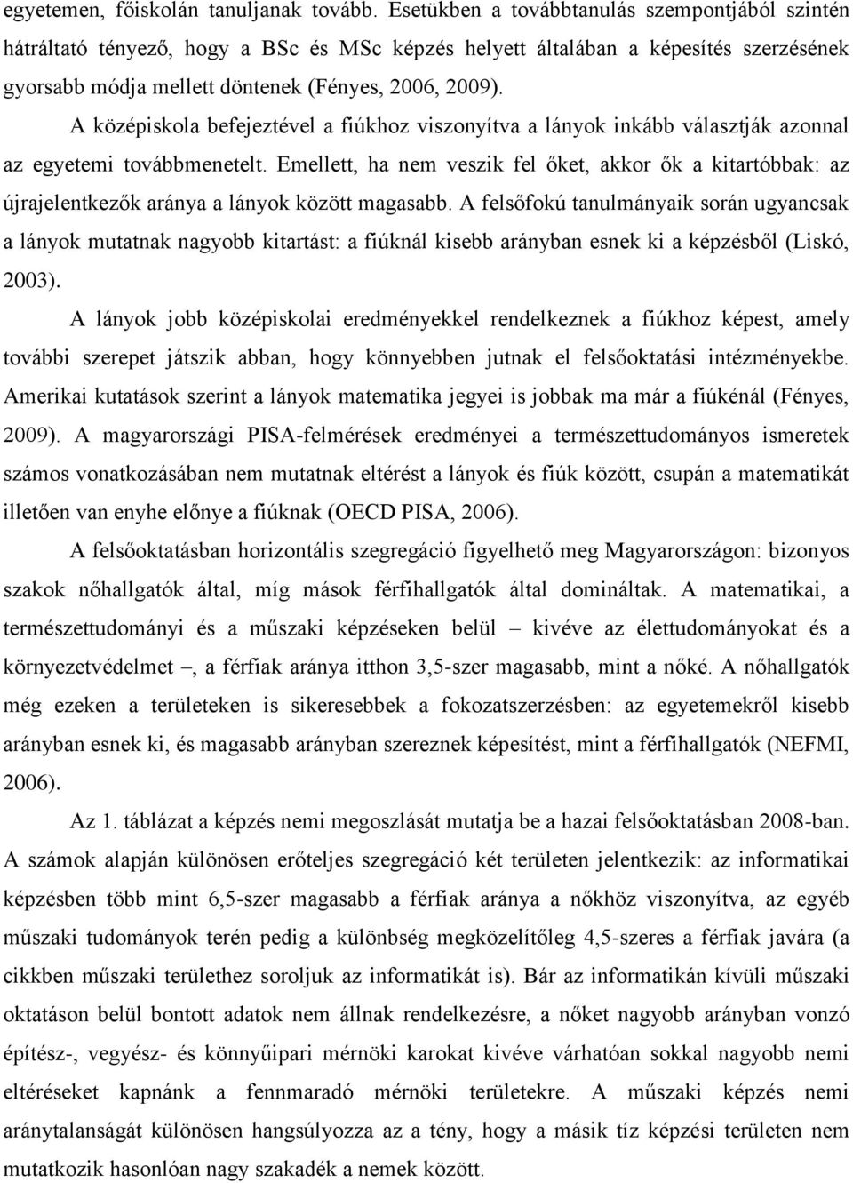 A középiskola befejeztével a fiúkhoz viszonyítva a lányok inkább választják azonnal az egyetemi továbbmenetelt.