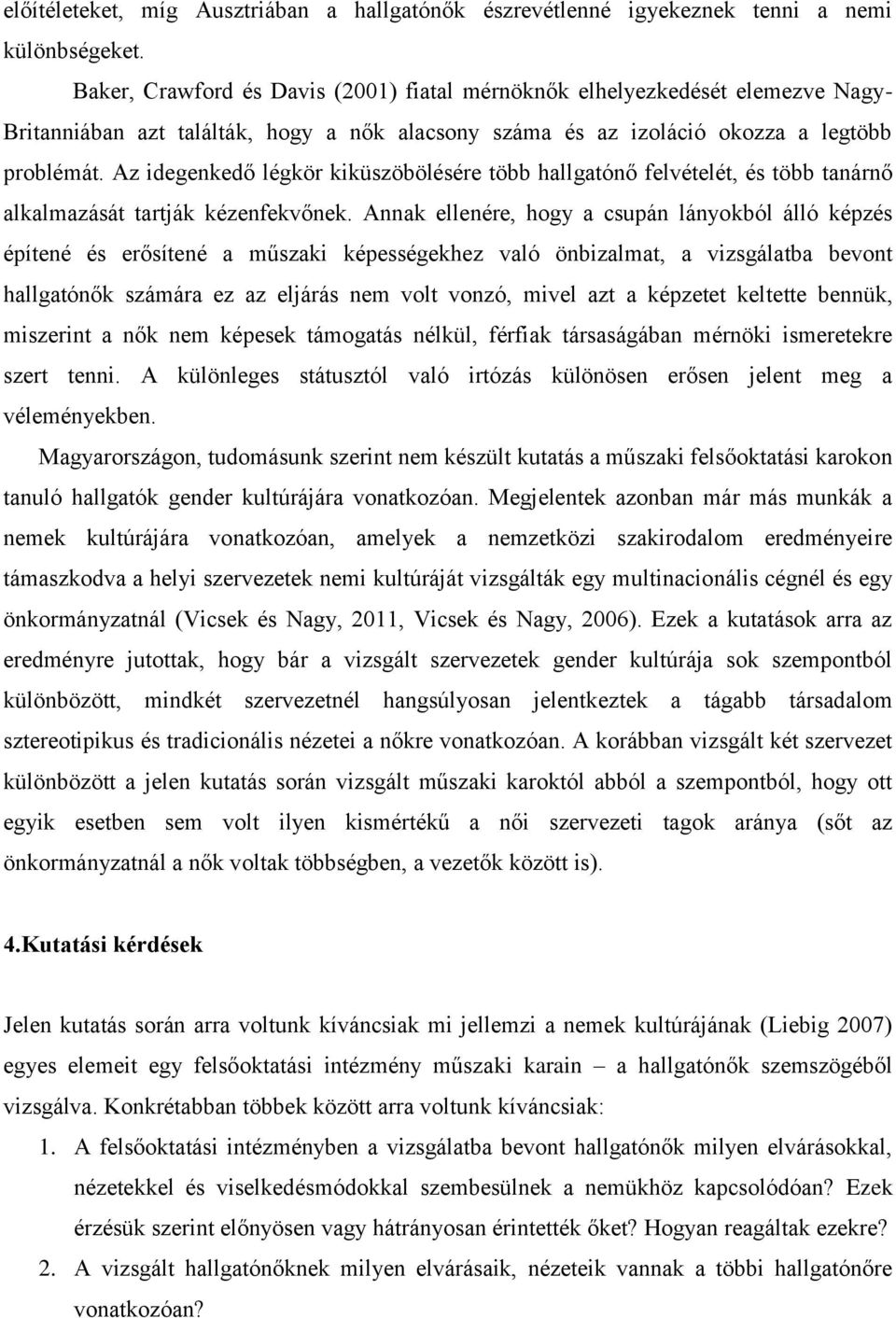 Az idegenkedő légkör kiküszöbölésére több hallgatónő felvételét, és több tanárnő alkalmazását tartják kézenfekvőnek.
