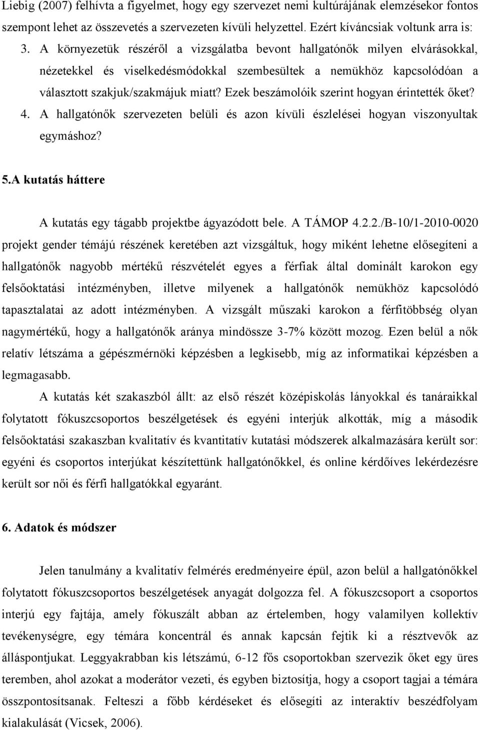 Ezek beszámolóik szerint hogyan érintették őket? 4. A hallgatónők szervezeten belüli és azon kívüli észlelései hogyan viszonyultak egymáshoz? 5.