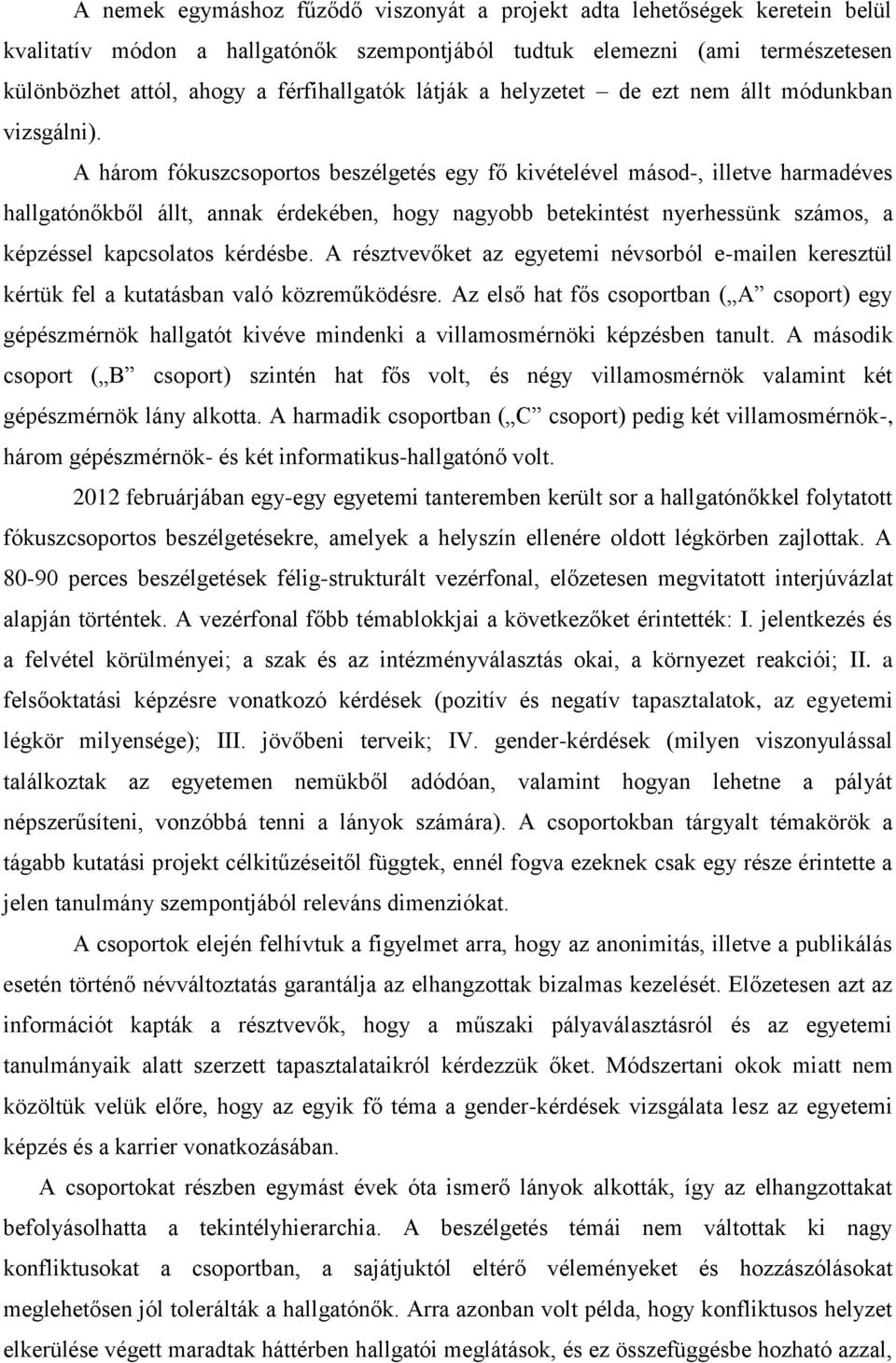 A három fókuszcsoportos beszélgetés egy fő kivételével másod-, illetve harmadéves hallgatónőkből állt, annak érdekében, hogy nagyobb betekintést nyerhessünk számos, a képzéssel kapcsolatos kérdésbe.