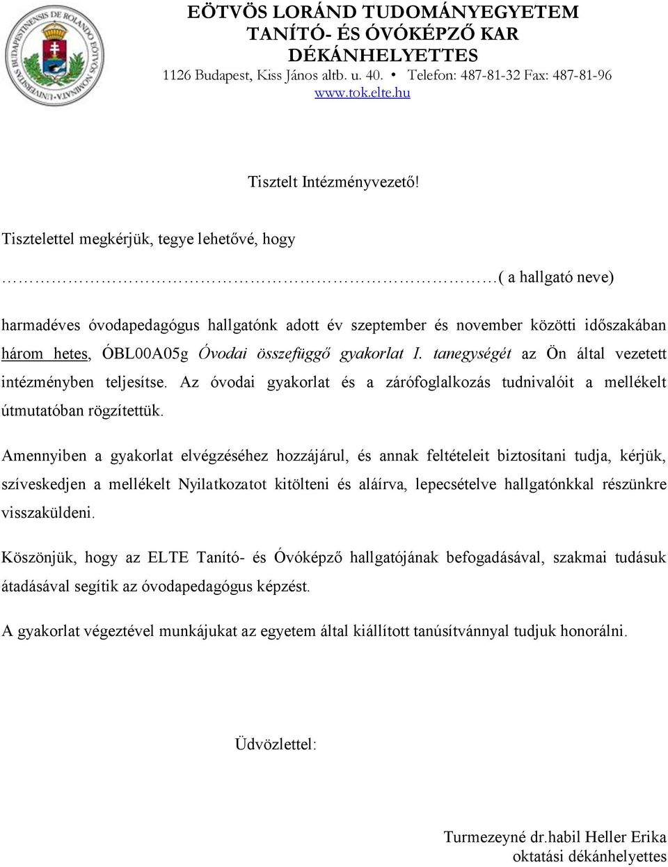 gyakorlat I. tanegységét az Ön által vezetett intézményben teljesítse. Az óvodai gyakorlat és a zárófoglalkozás tudnivalóit a mellékelt útmutatóban rögzítettük.