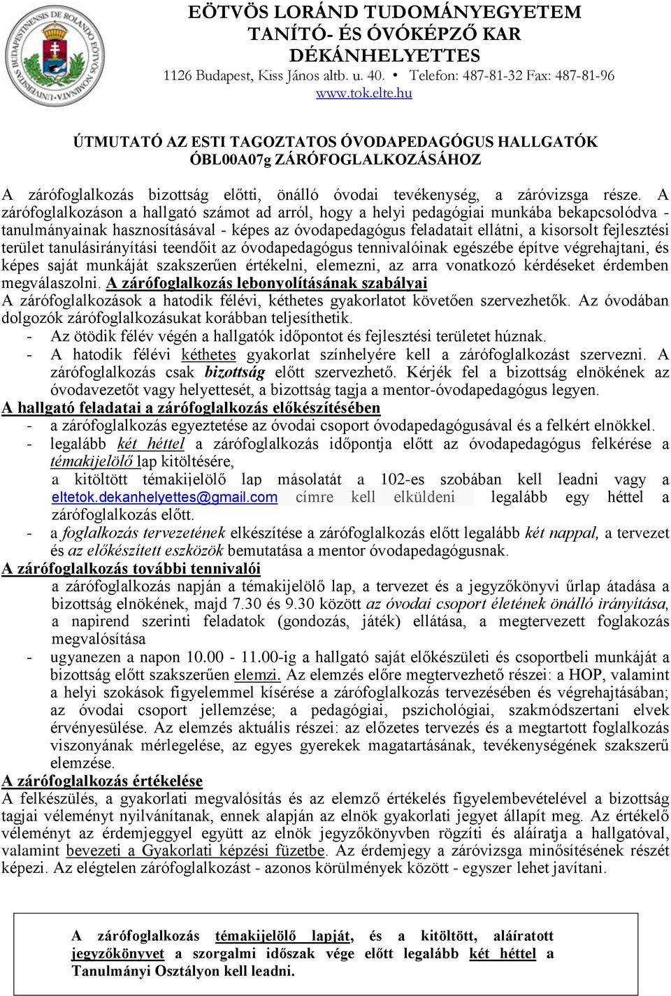 terület tanulásirányítási teendőit az óvodapedagógus tennivalóinak egészébe építve végrehajtani, és képes saját munkáját szakszerűen értékelni, elemezni, az arra vonatkozó kérdéseket érdemben