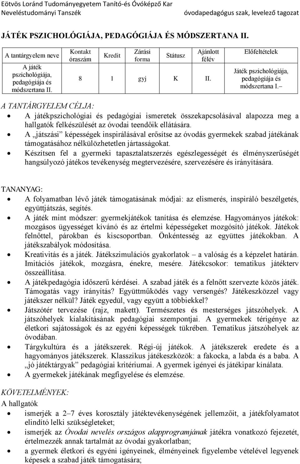A TANTÁRGYELEM CÉLJA: A játékpszichológiai és pedagógiai ismeretek összekapcsolásával alapozza meg a hallgatók felkészülését az óvodai teendőik ellátására.