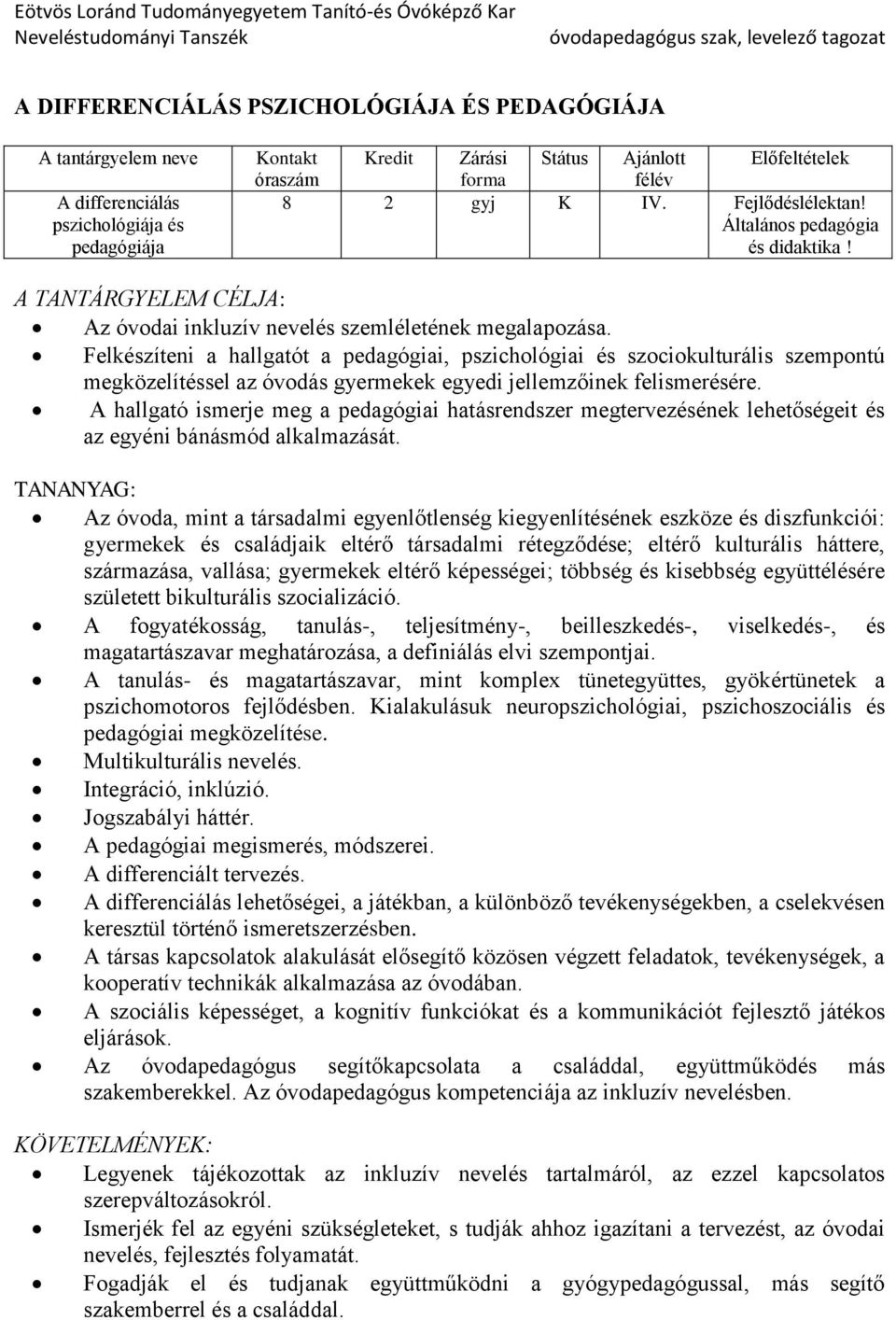 Felkészíteni a hallgatót a pedagógiai, pszichológiai és szociokulturális szempontú megközelítéssel az óvodás gyermekek egyedi jellemzőinek felismerésére.