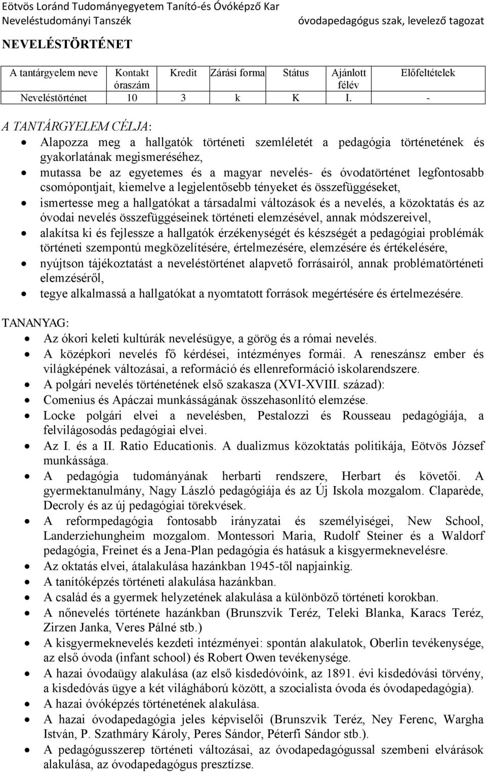 legfontosabb csomópontjait, kiemelve a legjelentősebb tényeket és összefüggéseket, ismertesse meg a hallgatókat a társadalmi változások és a nevelés, a közoktatás és az óvodai nevelés