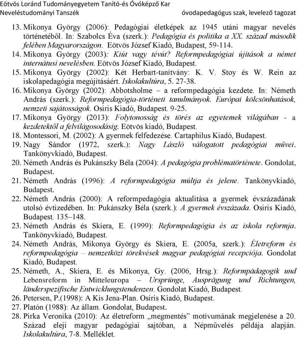 Mikonya György (2002): Két Herbart-tanítvány: K. V. Stoy és W. Rein az iskolapedagógia megújításáért. Iskolakultúra, 5. 27-38. 16. Mikonya György (2002): Abbotsholme a reformpedagógia kezdete.