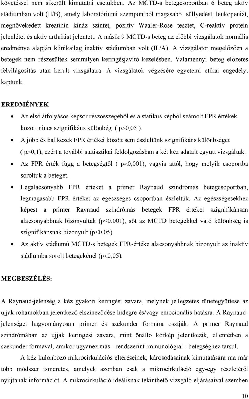 C-reaktív protein jelenlétet és aktív arthritist jelentett. A másik 9 MCTD-s beteg az el bbi vizsgálatok normális eredménye alapján klinikailag inaktív stádiumban volt (II./A).