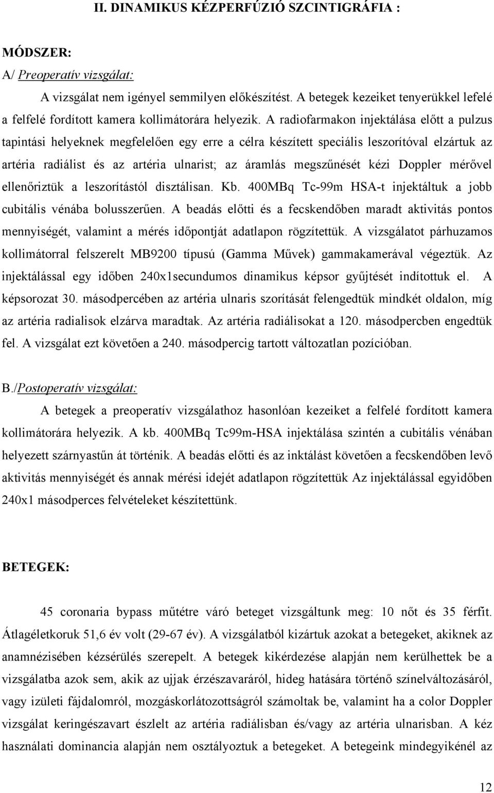 A radiofarmakon injektálása el tt a pulzus tapintási helyeknek megfelel en egy erre a célra készített speciális leszorítóval elzártuk az artéria radiálist és az artéria ulnarist; az áramlás megsz