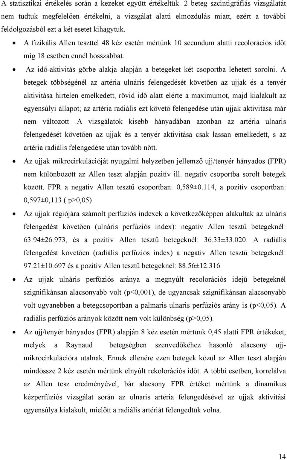 A fizikális Allen teszttel 48 kéz esetén mértünk 10 secundum alatti recolorációs id t míg 18 esetben ennél hosszabbat. Az id -aktivitás görbe alakja alapján a betegeket két csoportba lehetett sorolni.
