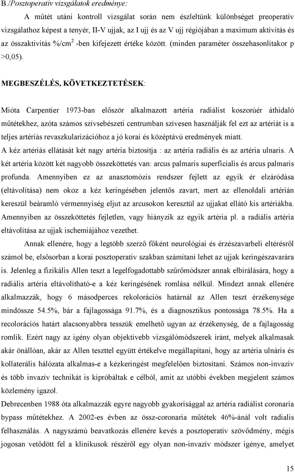 MEGBESZÉLÉS, KÖVETKEZTETÉSEK: Mióta Carpentier 1973-ban el ször alkalmazott artéria radiálist koszorúér áthidaló m tétekhez, azóta számos szívsebészeti centrumban szívesen használják fel ezt az