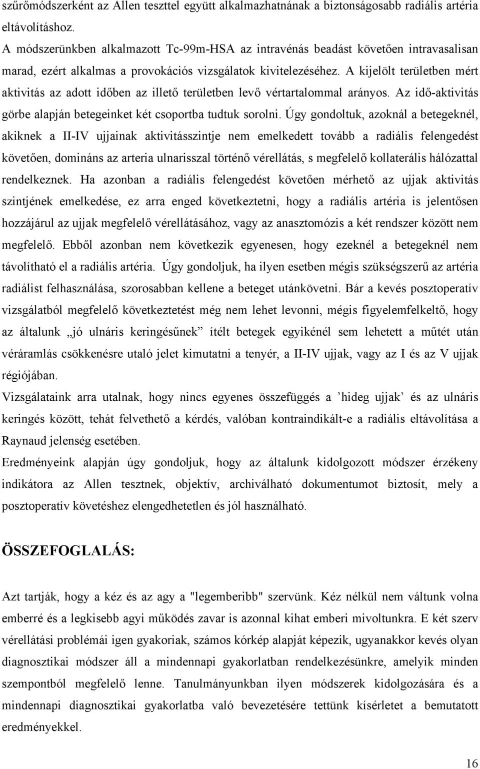 A kijelölt területben mért aktivitás az adott id ben az illet területben lev vértartalommal arányos. Az id -aktivitás görbe alapján betegeinket két csoportba tudtuk sorolni.